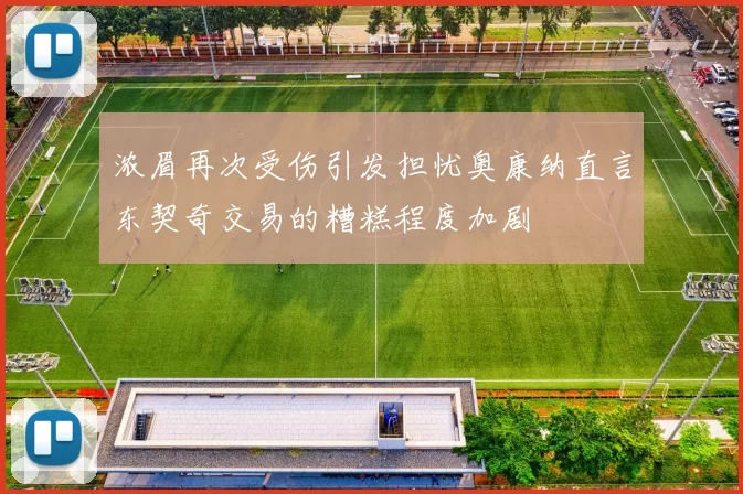 浓眉再次受伤引发担忧奥康纳直言东契奇交易的糟糕程度加剧