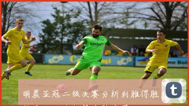 明晨亚冠二级决赛分析利雅得胜利能否以绝对优势全胜夺冠